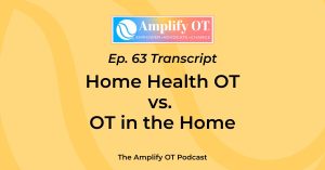 Promotional image for The Amplify OT Podcast, Episode 63 transcript, titled “Home Health OT vs. OT in the Home.” Features the Amplify OT logo and tagline “Empower. Advocate. Change” on a yellow background,