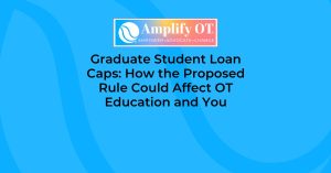 Amplify OT Blog Feature Image. Graduate Student Loan Caps: How the Proposed Rule Could Affect OT Education and You